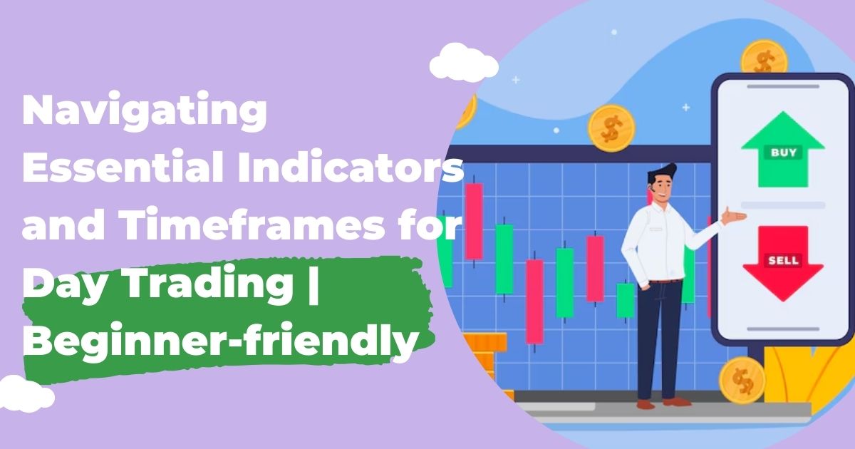 Navigating Essential Indicators and Timeframes for Day Trading | Beginner-friendly